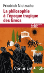La Philosophie à l'époque tragique des Grecs ; (suivi de) Sur l'avenir de nos établissements d'enseignement