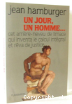 Un jour, un homme-- : cet arrière-neveu de limace qui inventa le calcul intégral et rêva de justice